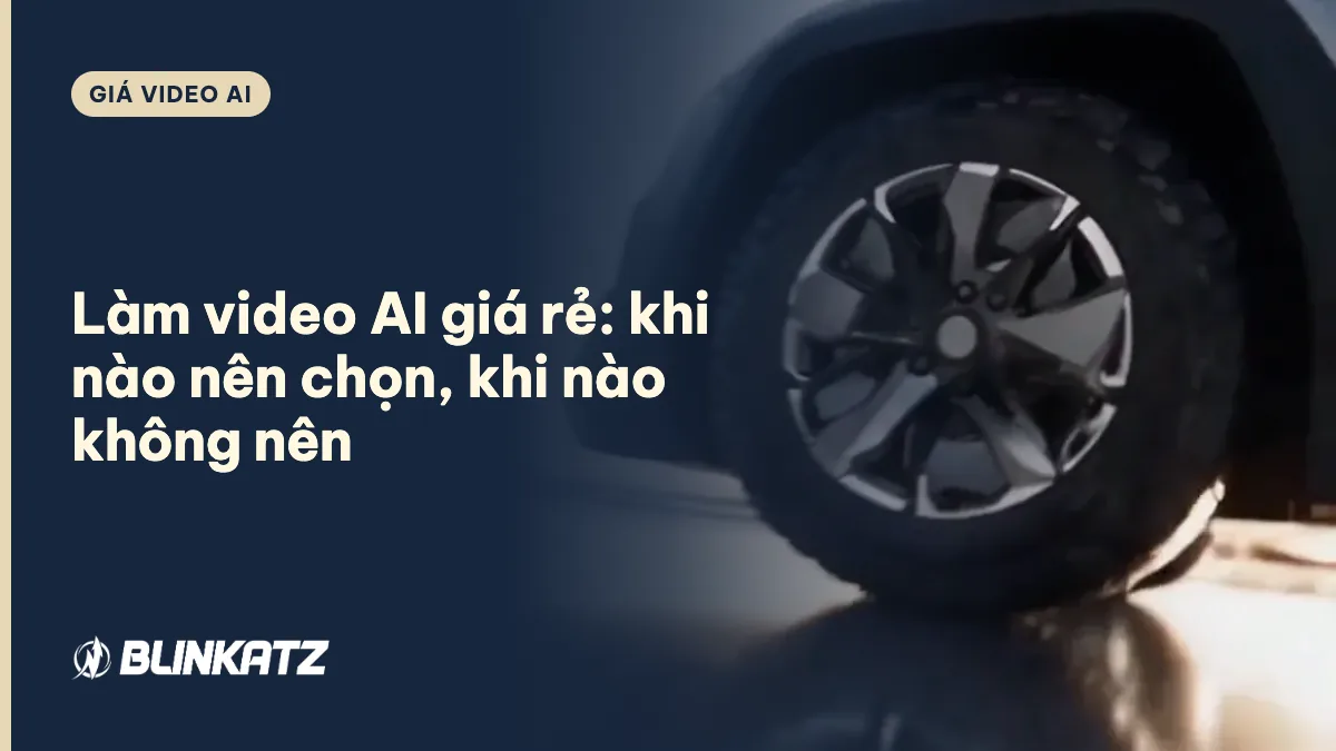 Làm video AI giá rẻ: khi nào nên chọn và khi nào không