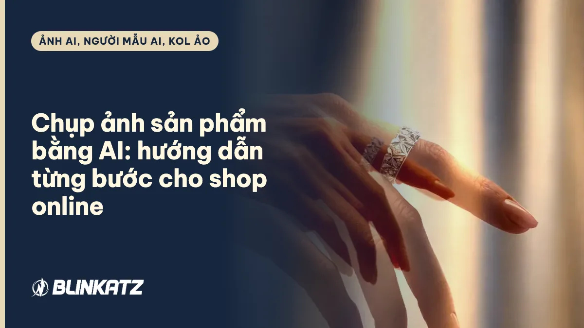 Chụp ảnh sản phẩm bằng AI: hướng dẫn cho shop online