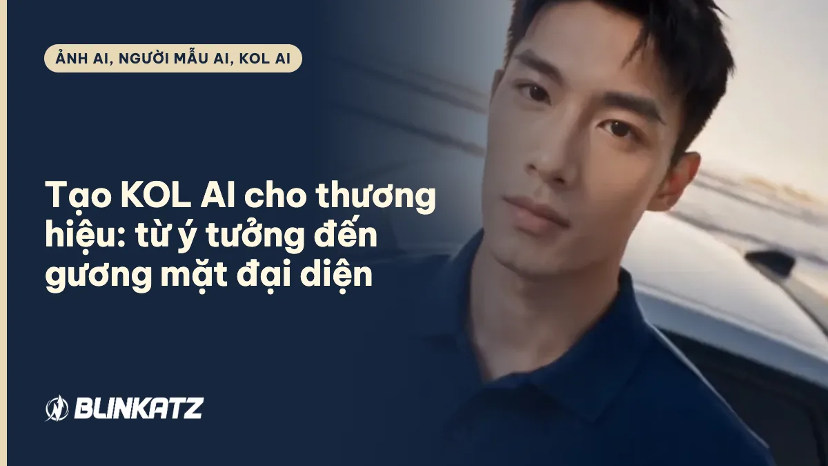 Tạo KOL AI cho thương hiệu: từ ý tưởng đến gương mặt đại diện